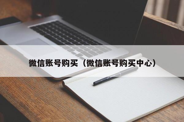 微信账号购买（微信账号购买中心）