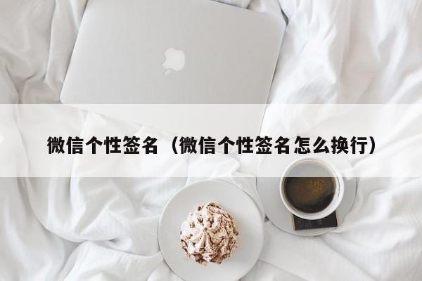 微信个性签名（微信个性签名怎么换行）